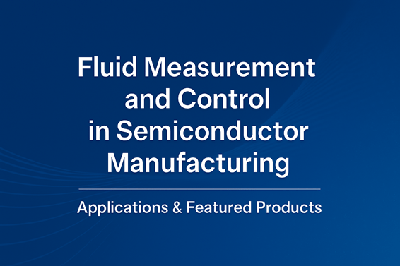 Fluid Measurement and Control in Semiconductor Manufacturing Applications & Featured Products